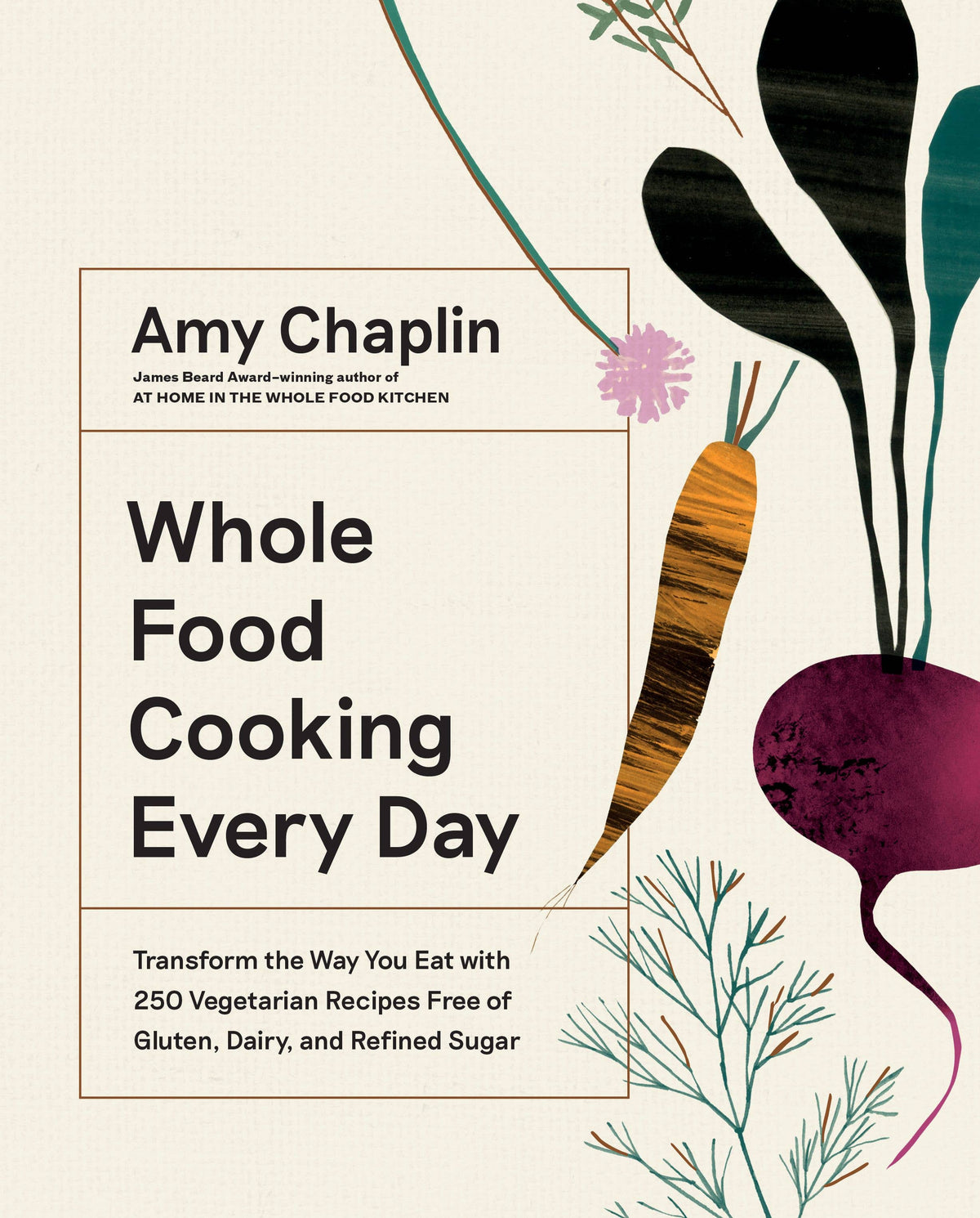 Book cover of 'Whole Food Cooking Every Day' by Amy Chaplin with vegetables on a beige background
